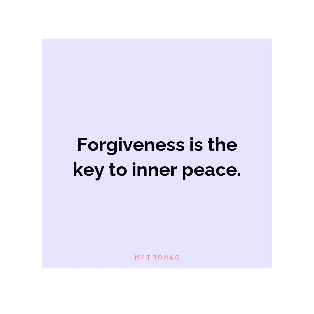 Forgiveness is the key to inner peace.