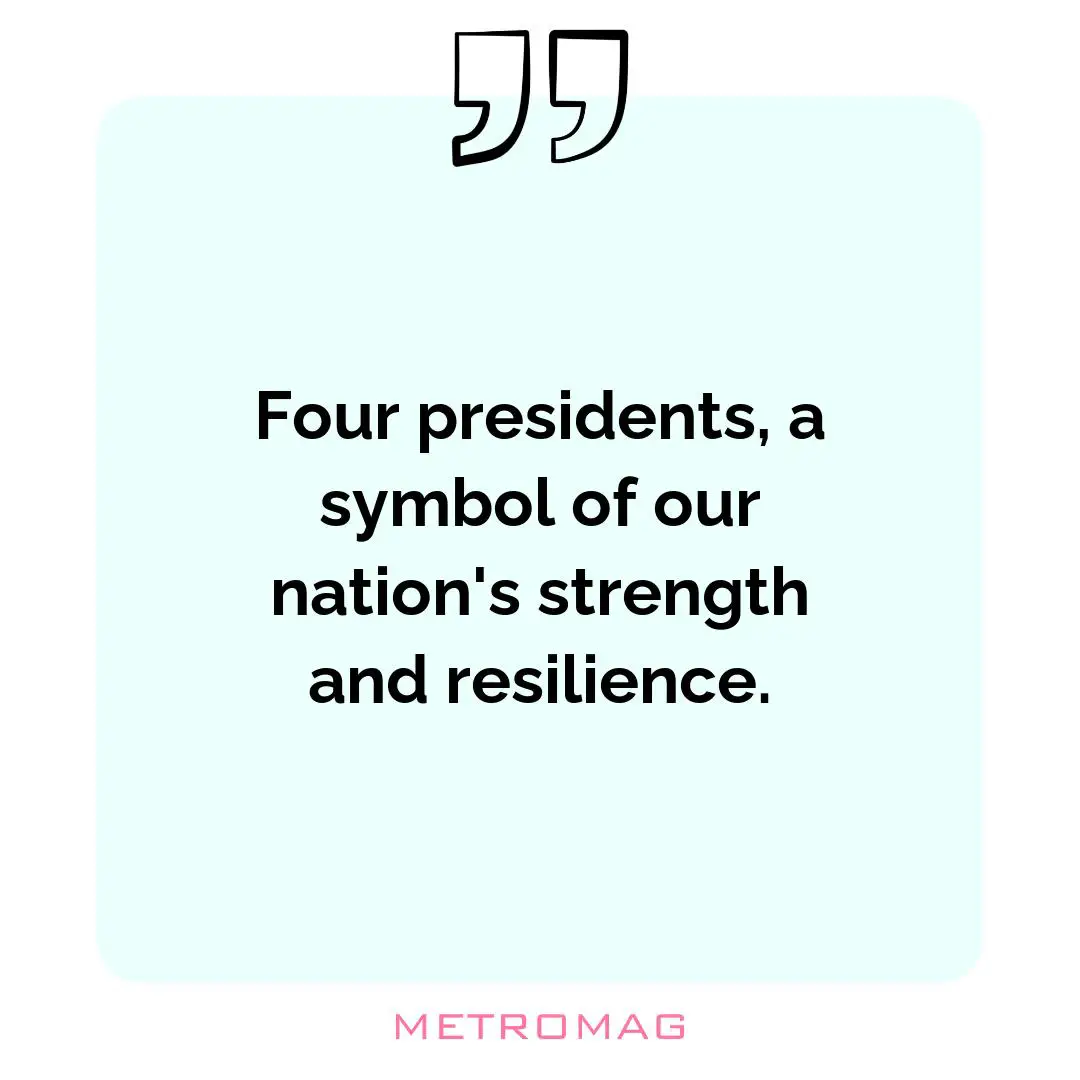 Four presidents, a symbol of our nation's strength and resilience.