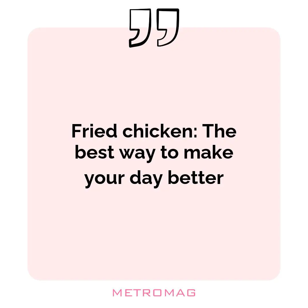 Fried chicken: The best way to make your day better