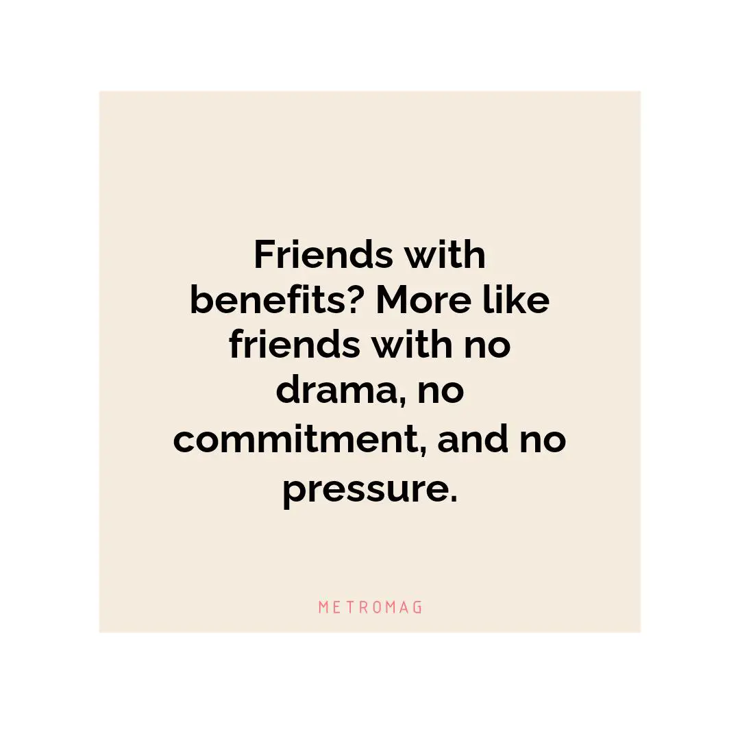 Friends with benefits? More like friends with no drama, no commitment, and no pressure.