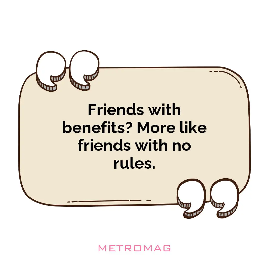 Friends with benefits? More like friends with no rules.