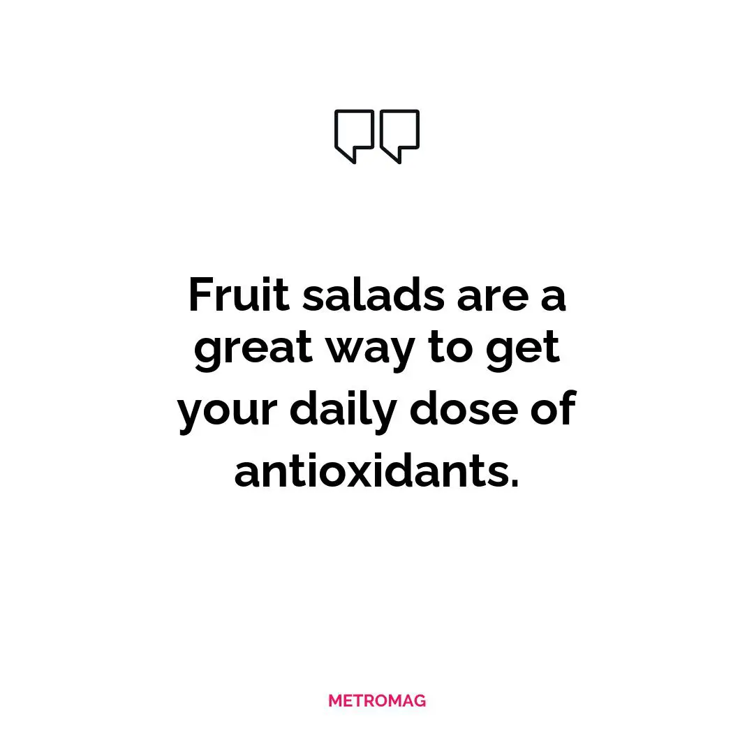 Fruit salads are a great way to get your daily dose of antioxidants.
