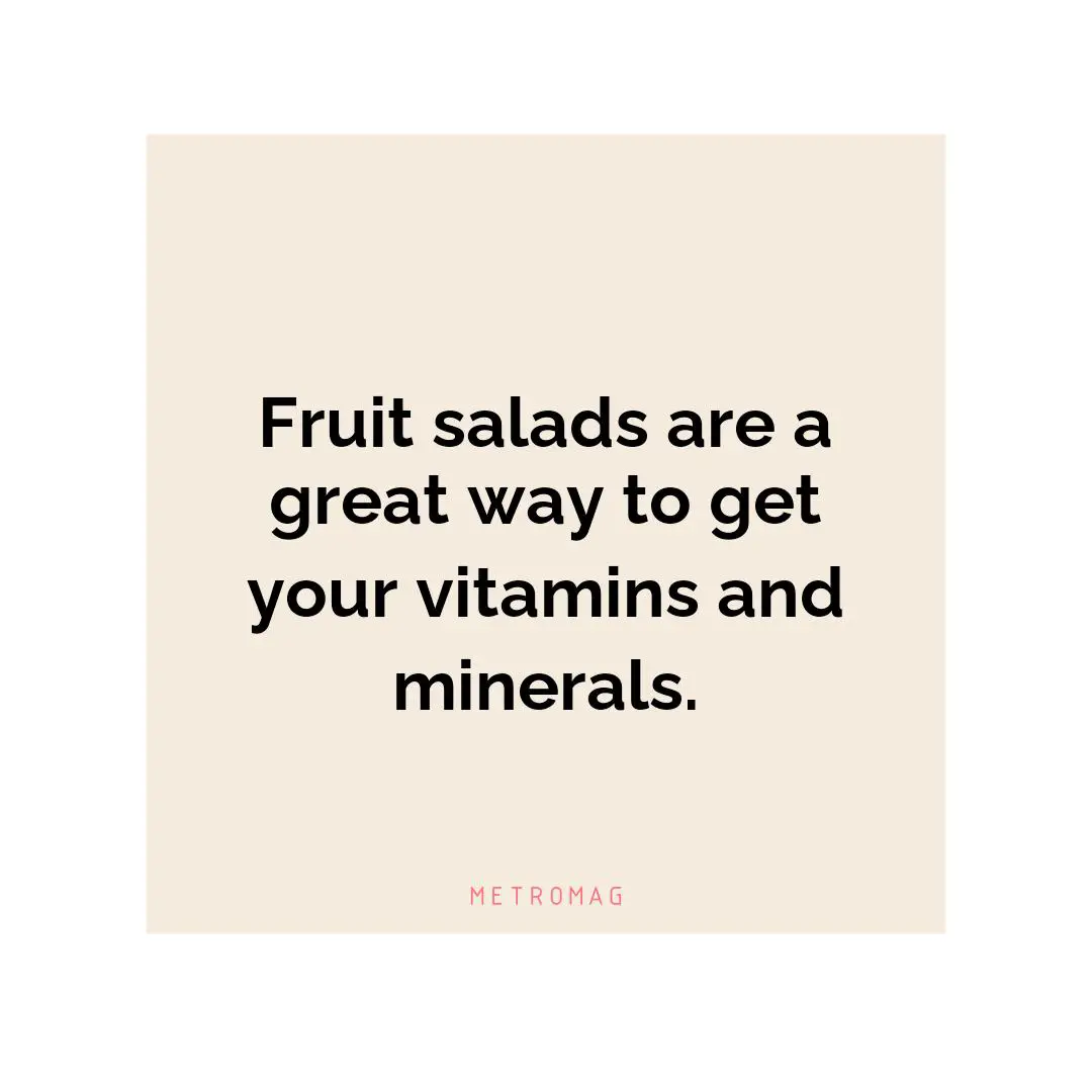 Fruit salads are a great way to get your vitamins and minerals.