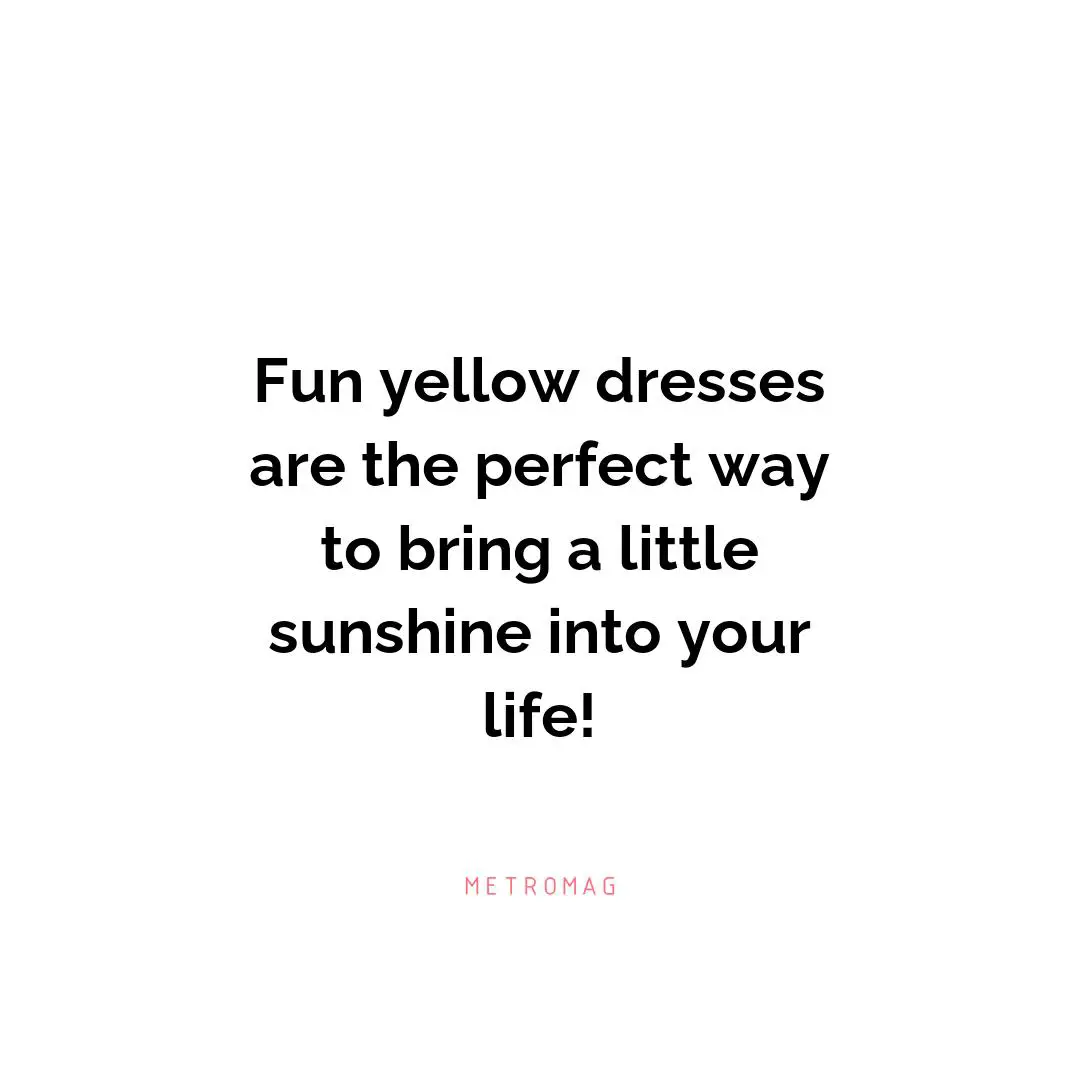 Fun yellow dresses are the perfect way to bring a little sunshine into your life!