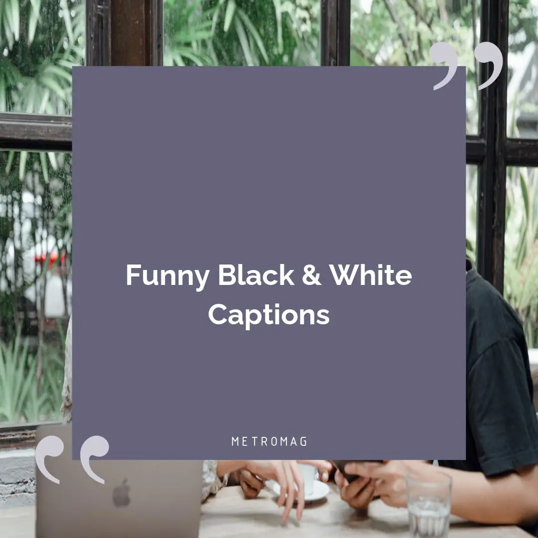 Funny Black & White Captions