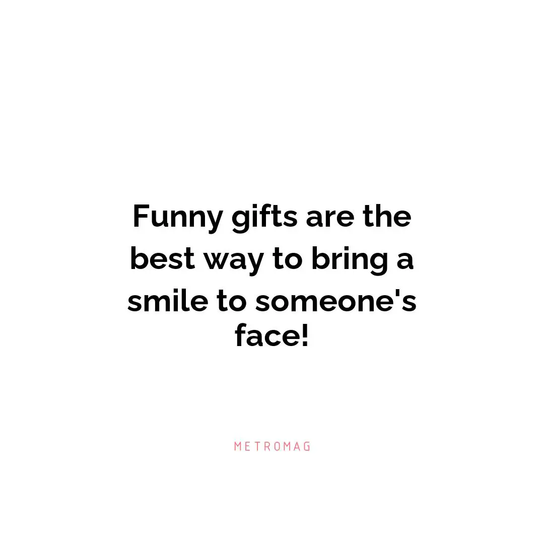 Funny gifts are the best way to bring a smile to someone's face!