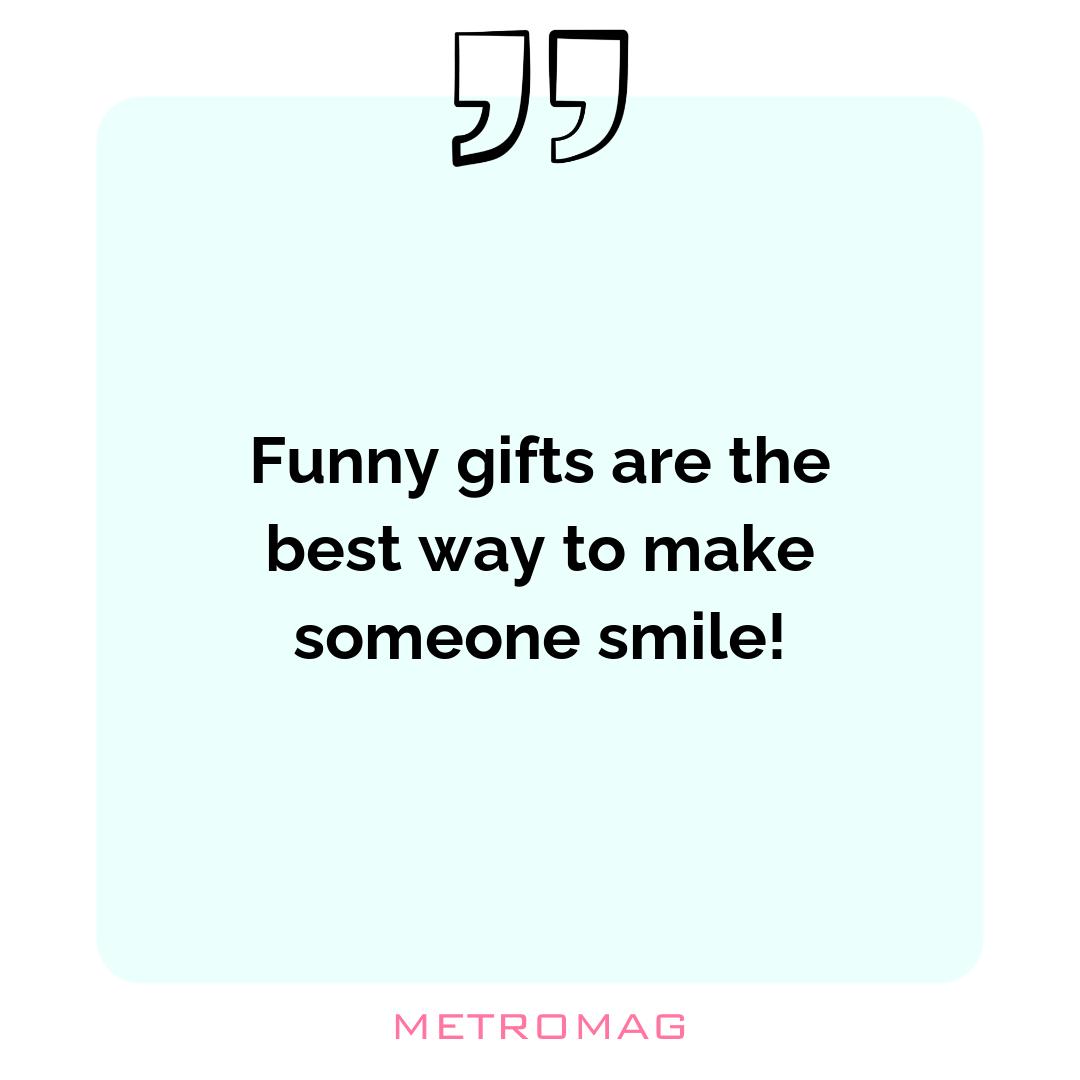 Funny gifts are the best way to make someone smile!
