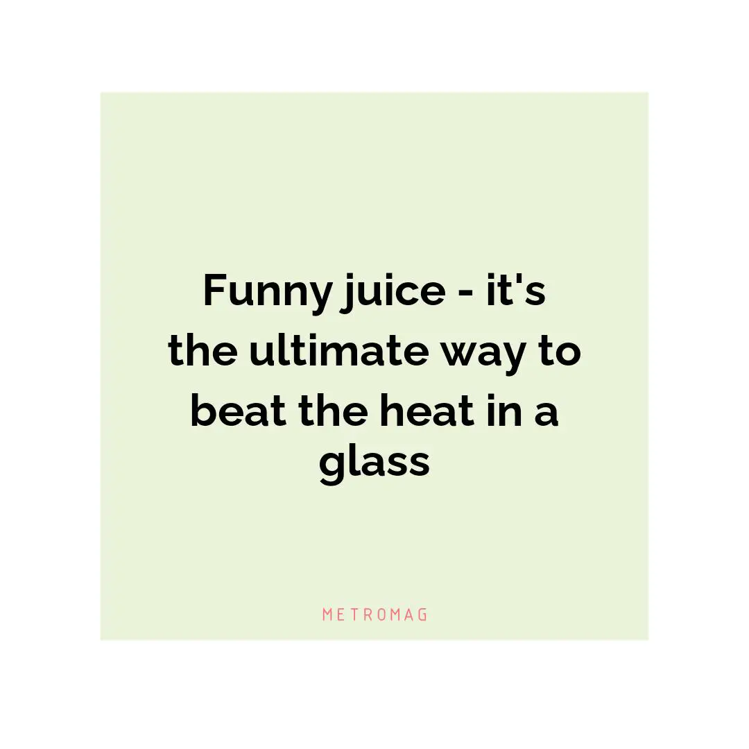 Funny juice - it's the ultimate way to beat the heat in a glass