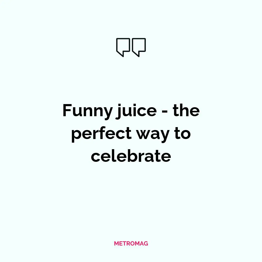Funny juice - the perfect way to celebrate
