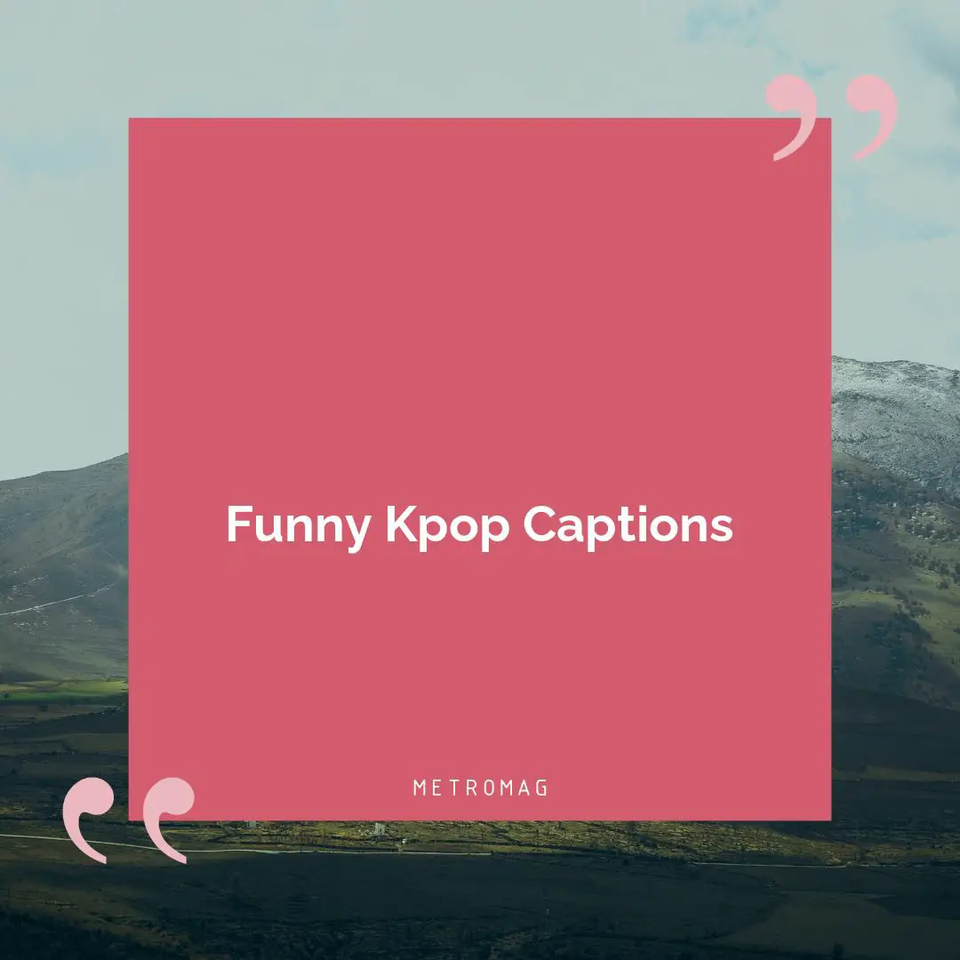 Funny Kpop Captions