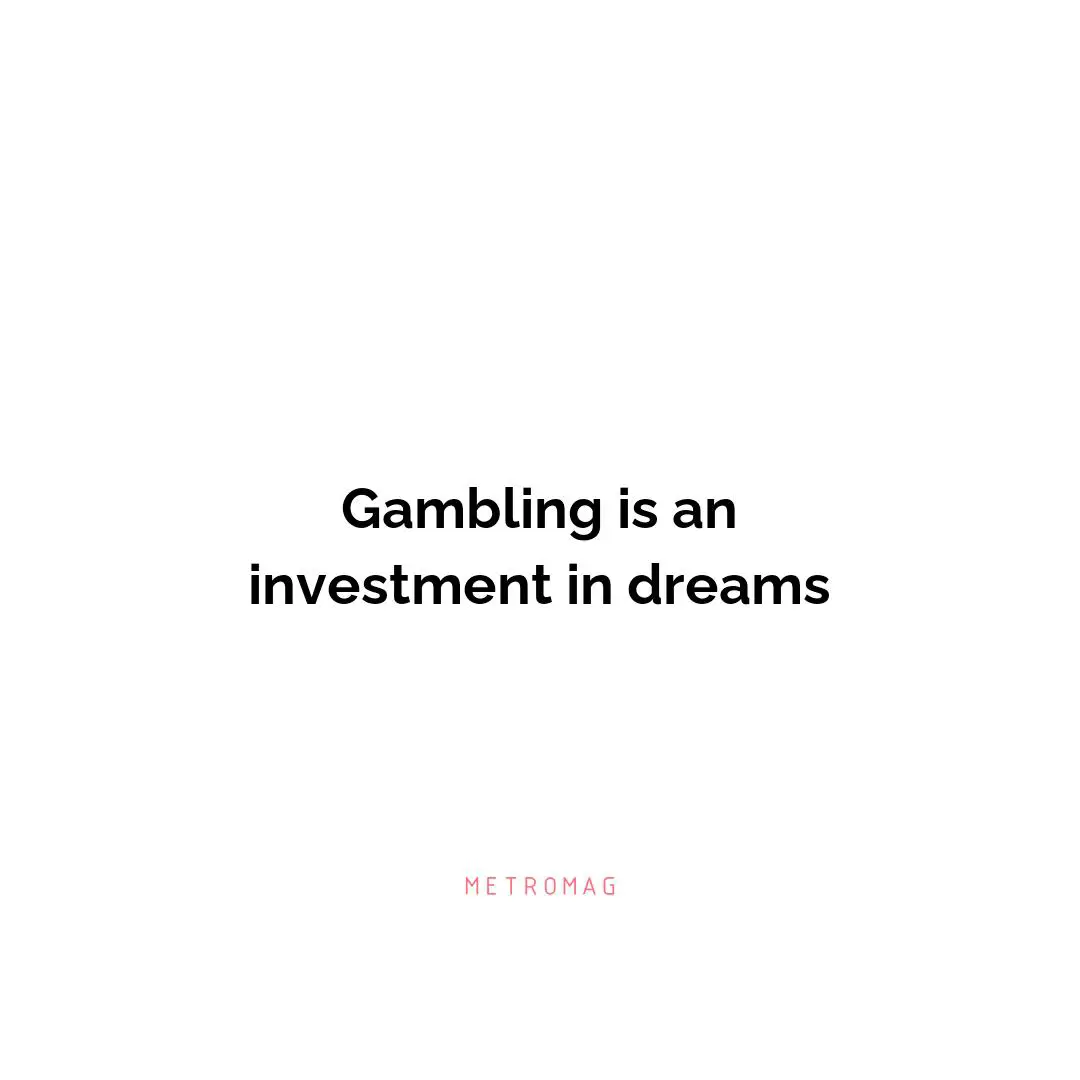 Gambling is an investment in dreams