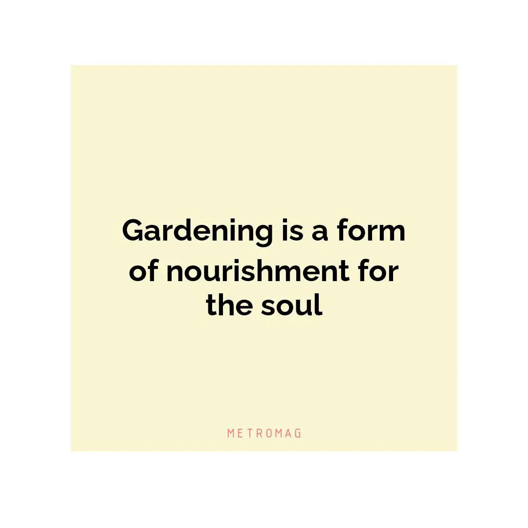 Gardening is a form of nourishment for the soul