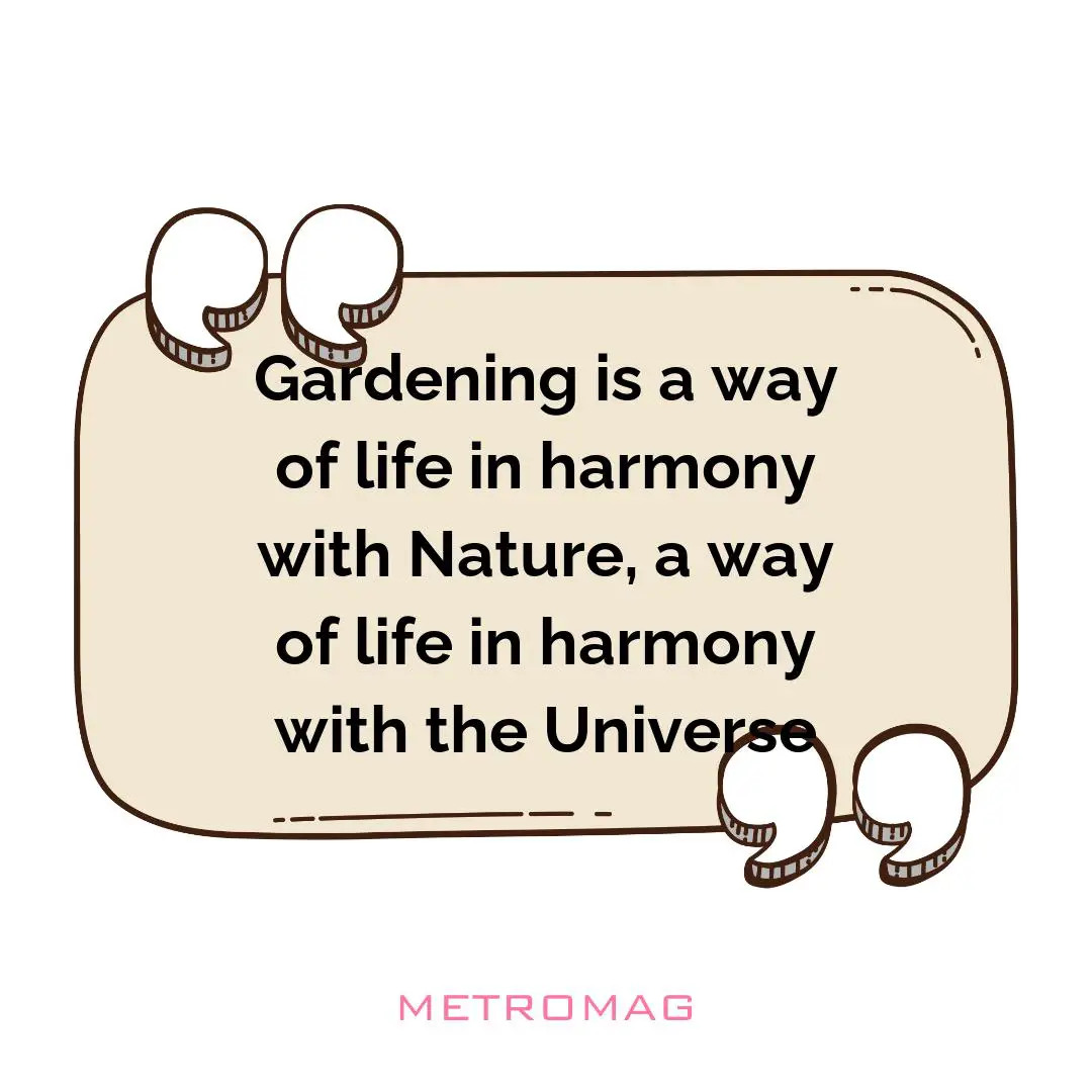 Gardening is a way of life in harmony with Nature, a way of life in harmony with the Universe