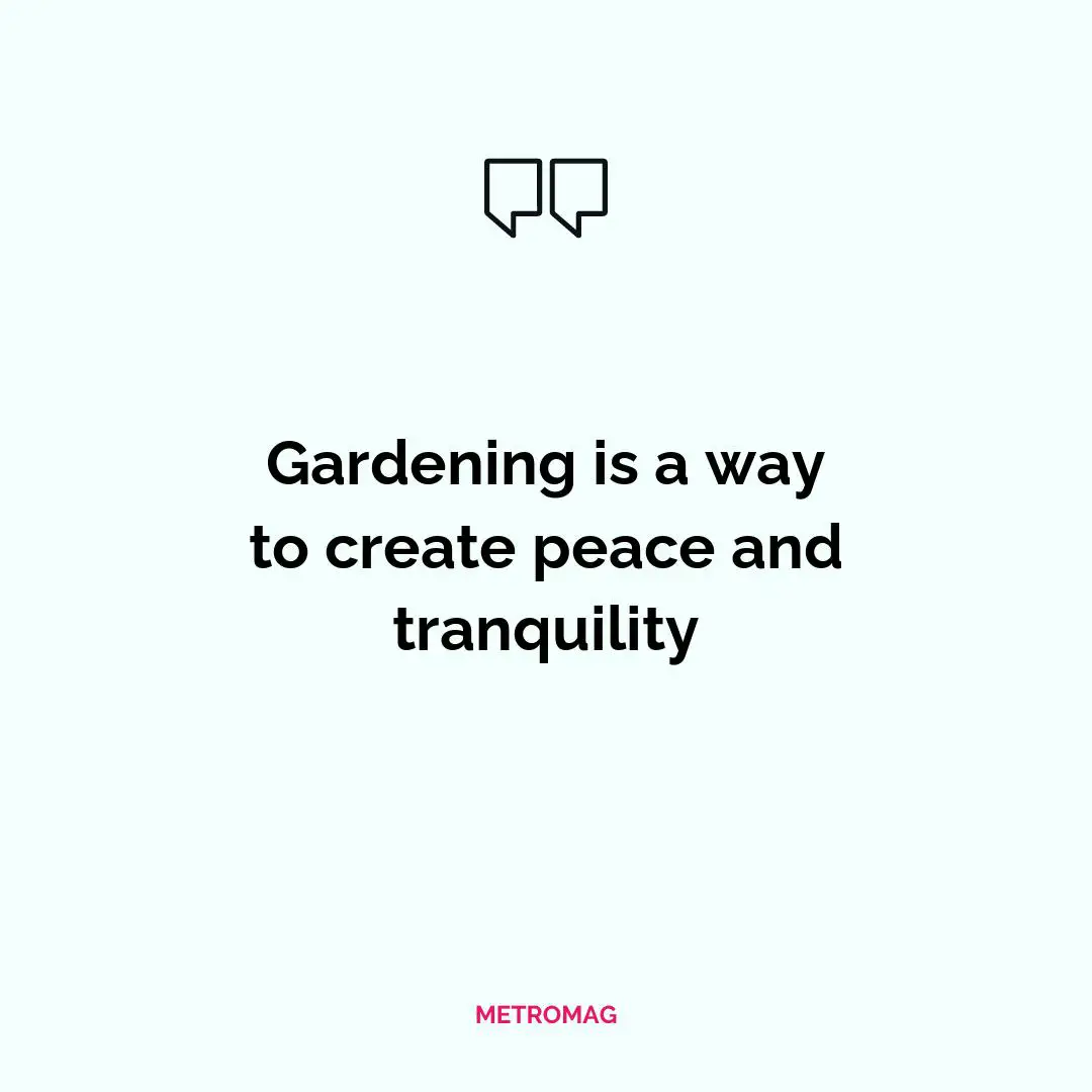 Gardening is a way to create peace and tranquility