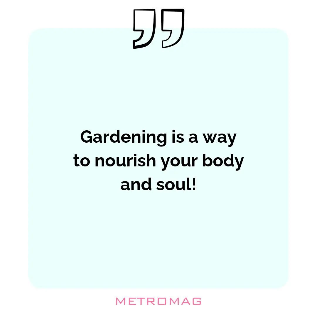 Gardening is a way to nourish your body and soul!