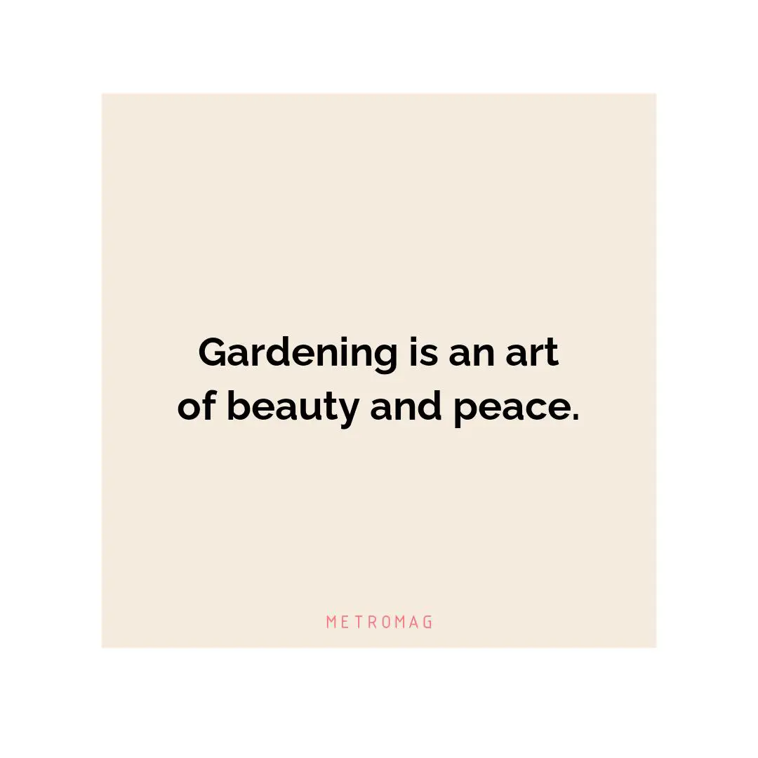 Gardening is an art of beauty and peace.