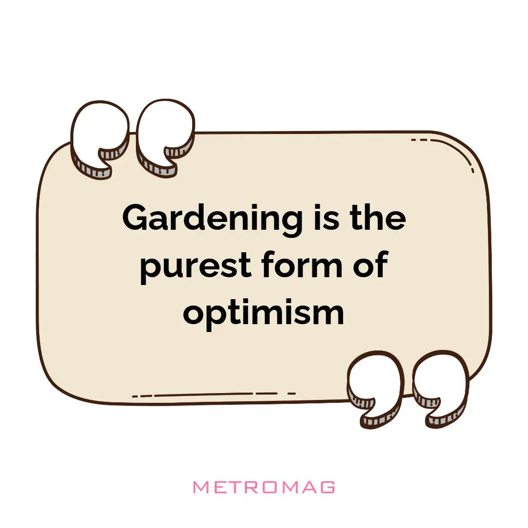 Gardening is the purest form of optimism