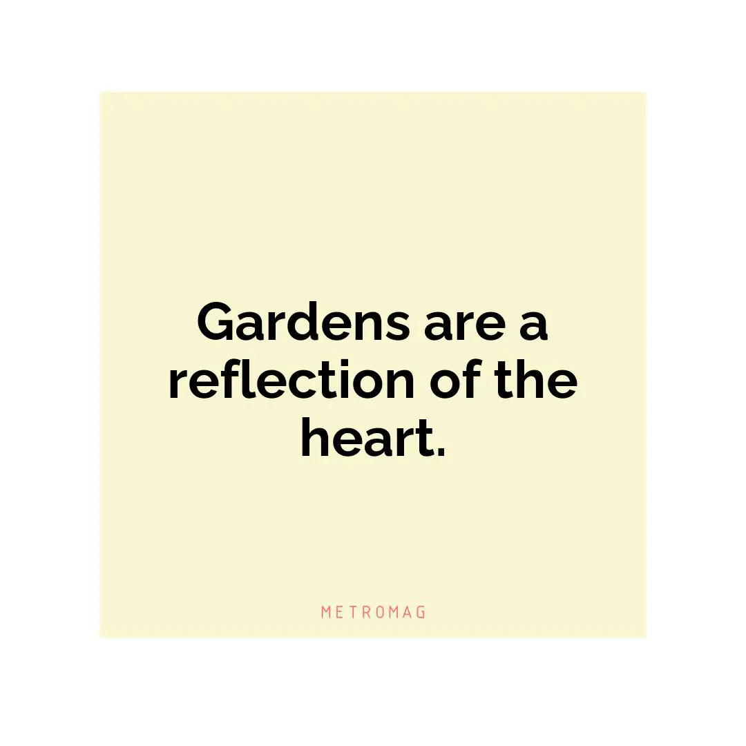 Gardens are a reflection of the heart.