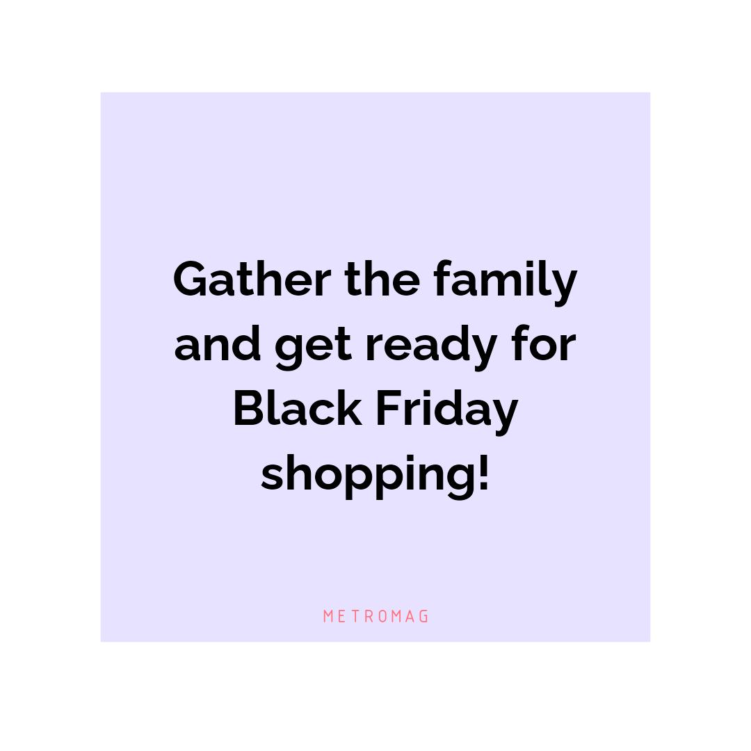 Gather the family and get ready for Black Friday shopping!