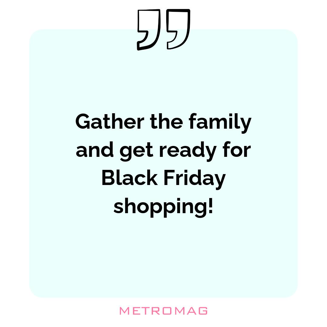 Gather the family and get ready for Black Friday shopping!