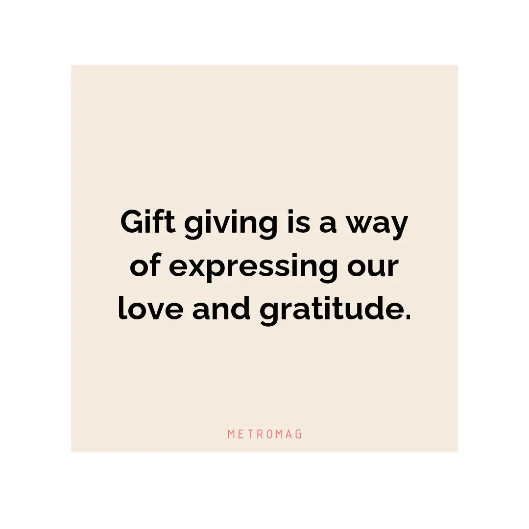 Gift giving is a way of expressing our love and gratitude.