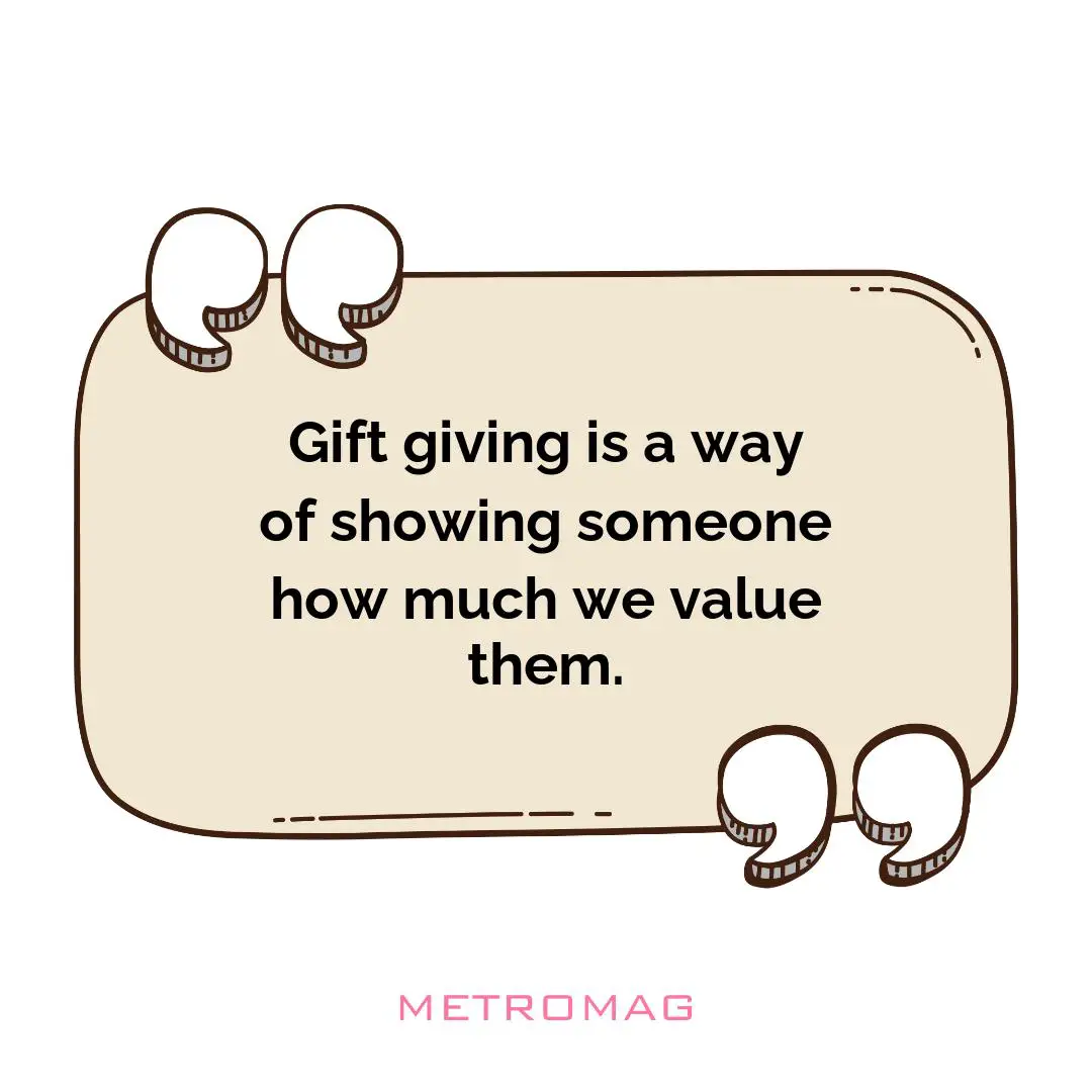 Gift giving is a way of showing someone how much we value them.