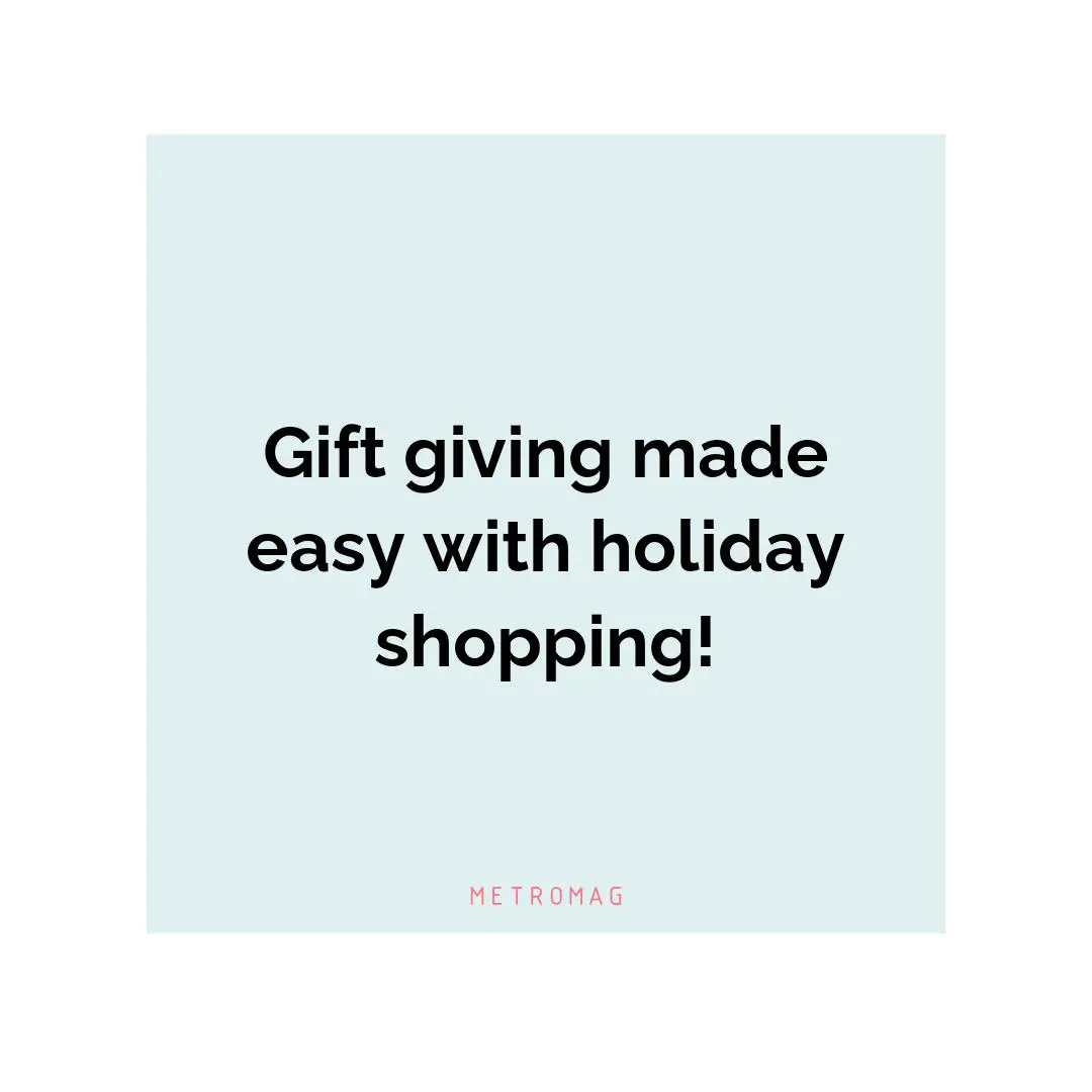 Gift giving made easy with holiday shopping!