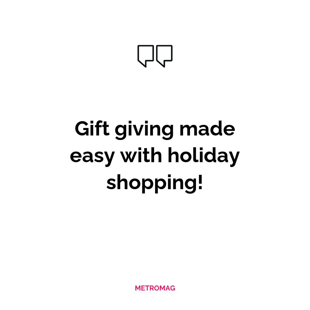 Gift giving made easy with holiday shopping!