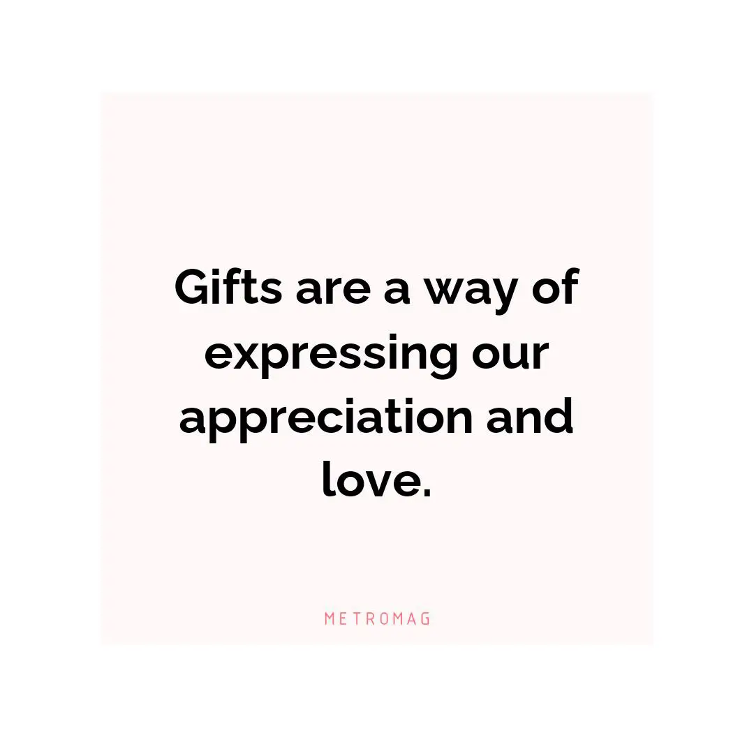 Gifts are a way of expressing our appreciation and love.