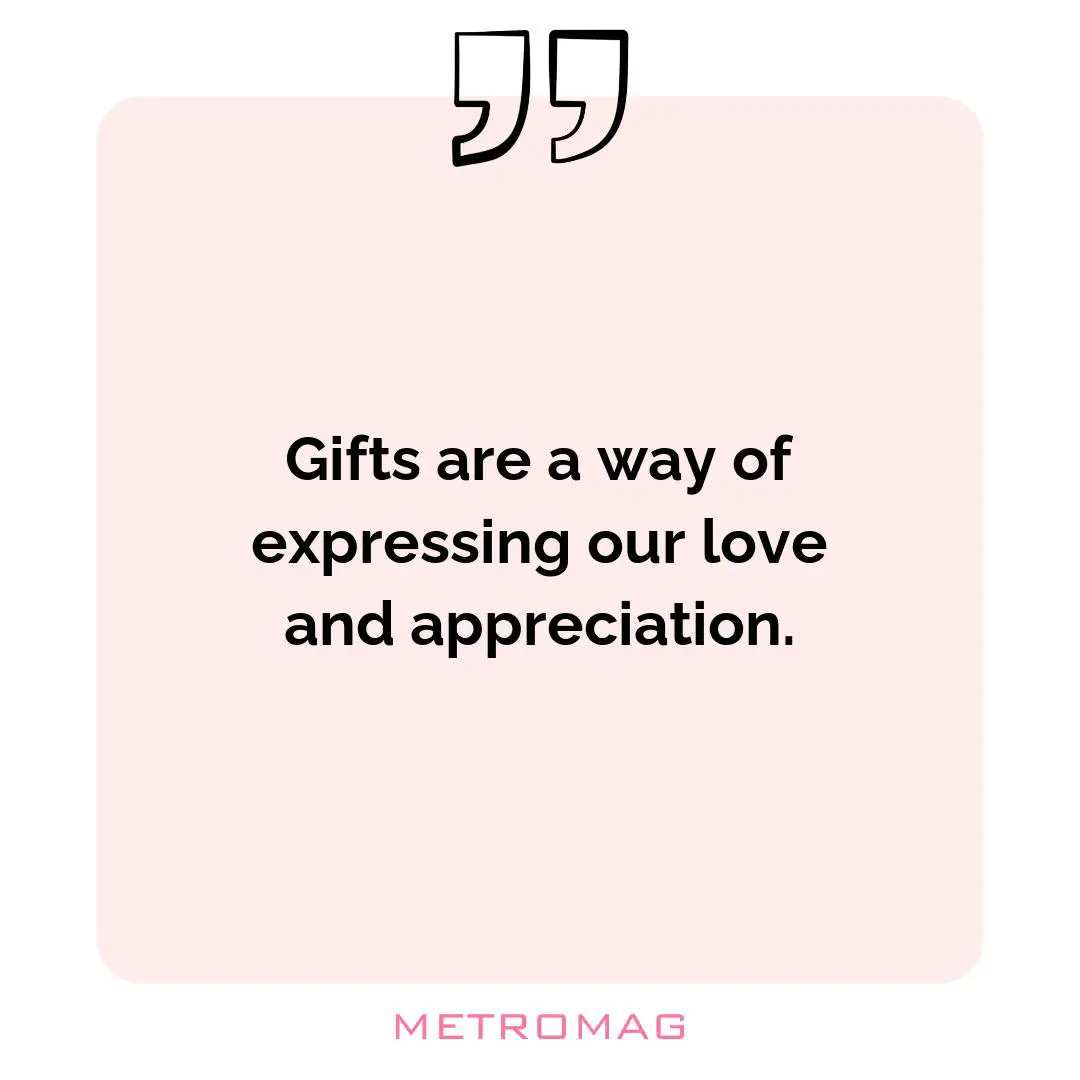Gifts are a way of expressing our love and appreciation.