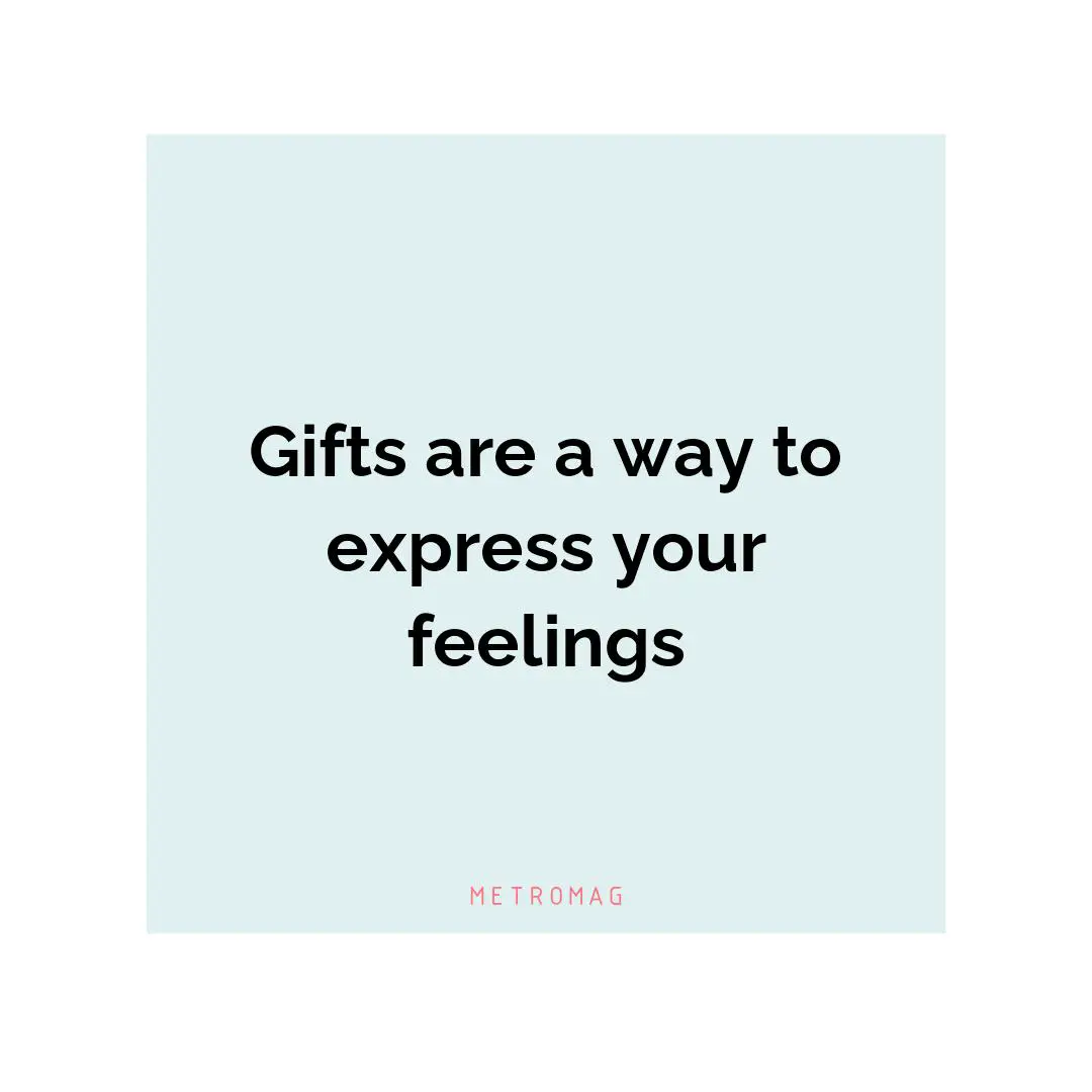 Gifts are a way to express your feelings