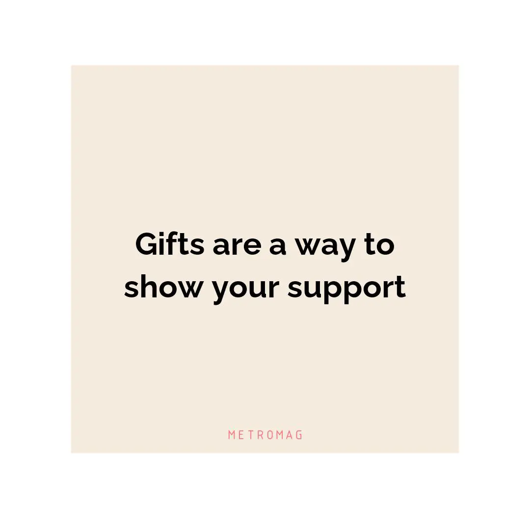 Gifts are a way to show your support