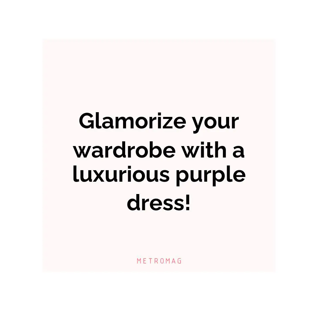 Glamorize your wardrobe with a luxurious purple dress!