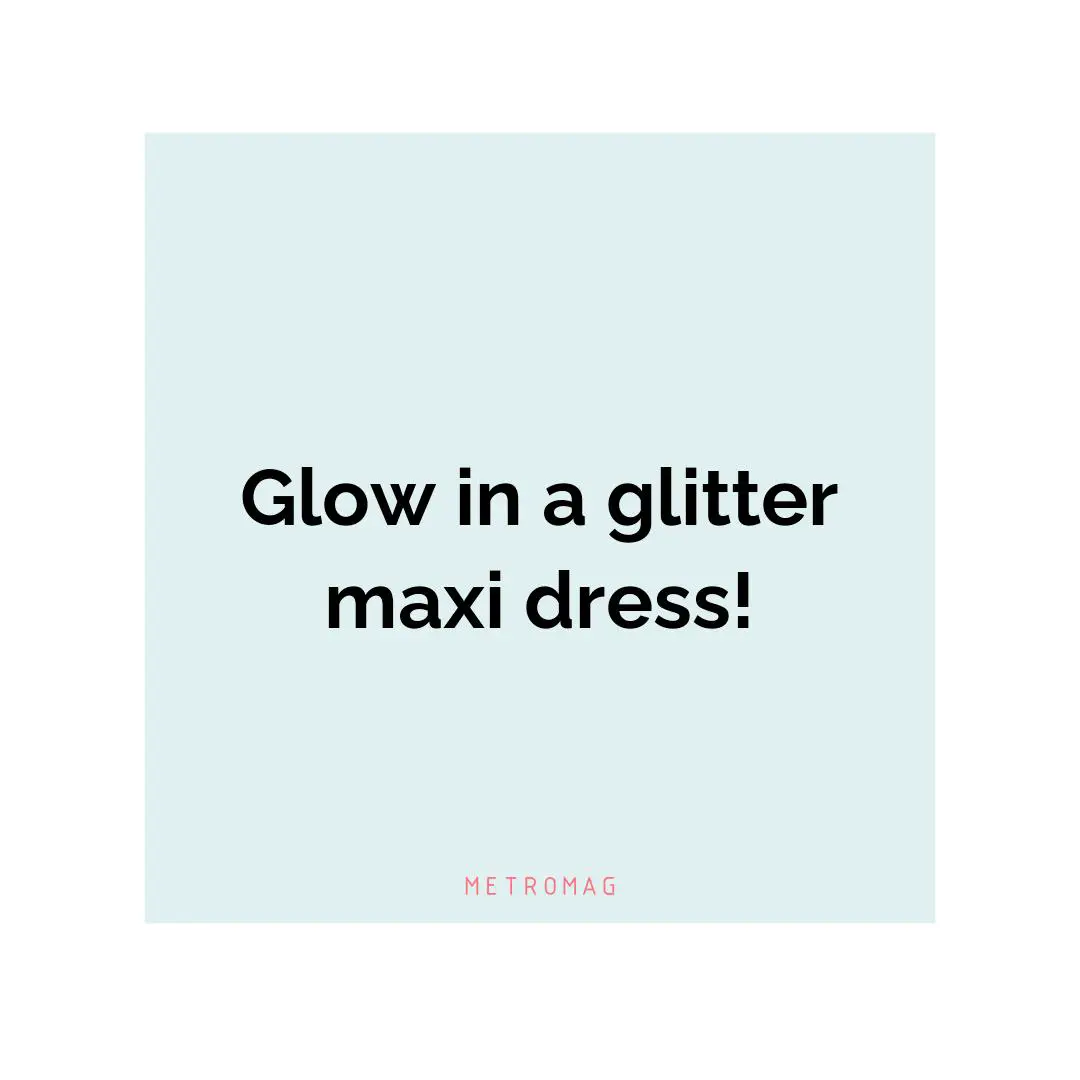 Glow in a glitter maxi dress!