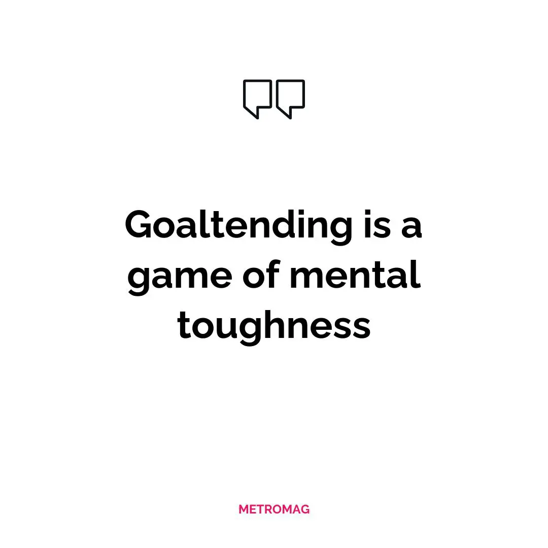 Goaltending is a game of mental toughness