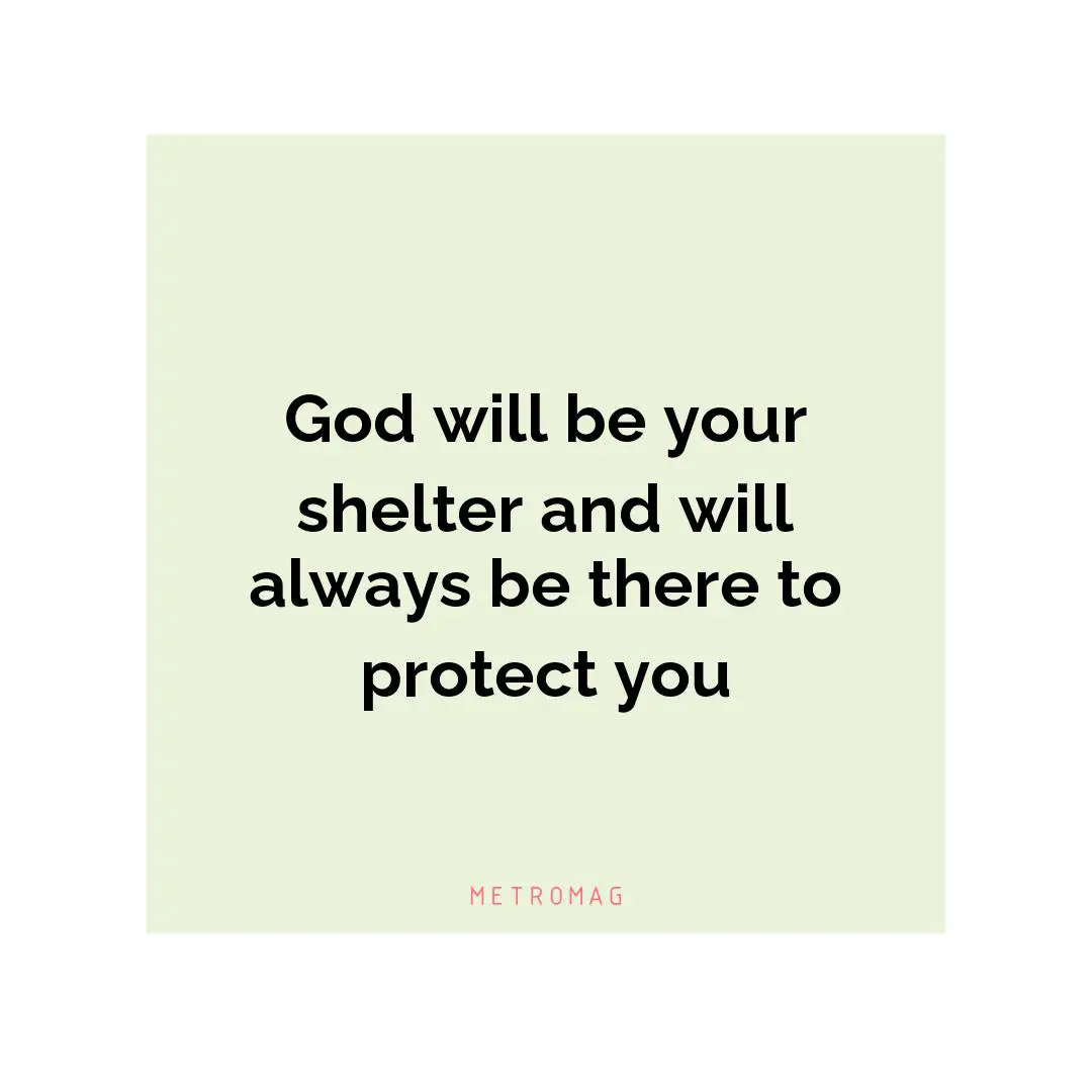 God will be your shelter and will always be there to protect you