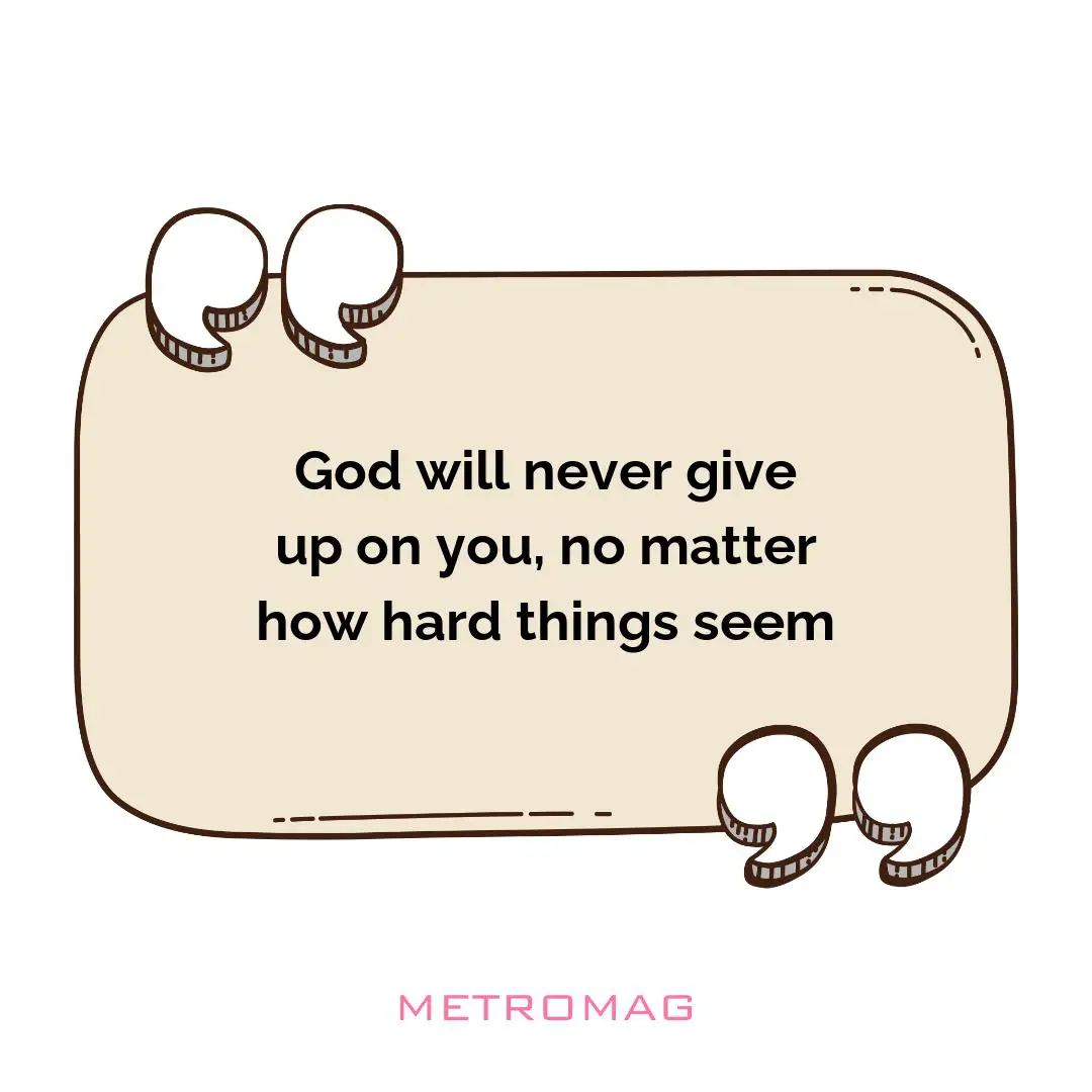 God will never give up on you, no matter how hard things seem