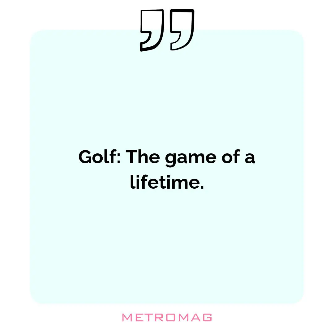 Golf: The game of a lifetime.