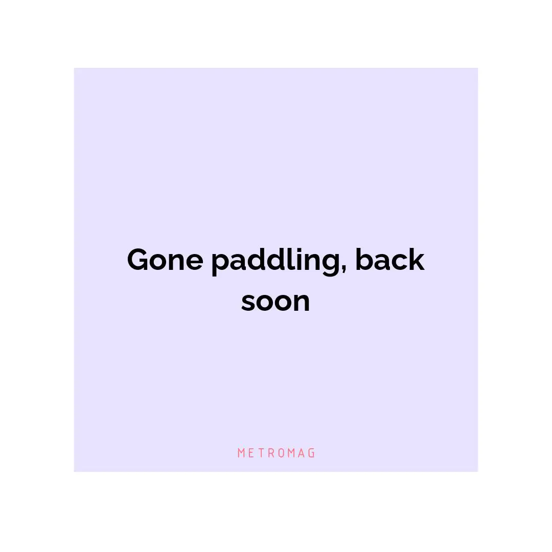 Gone paddling, back soon