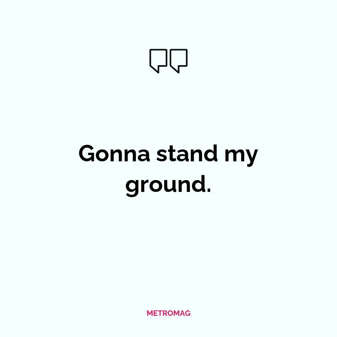 Gonna stand my ground.