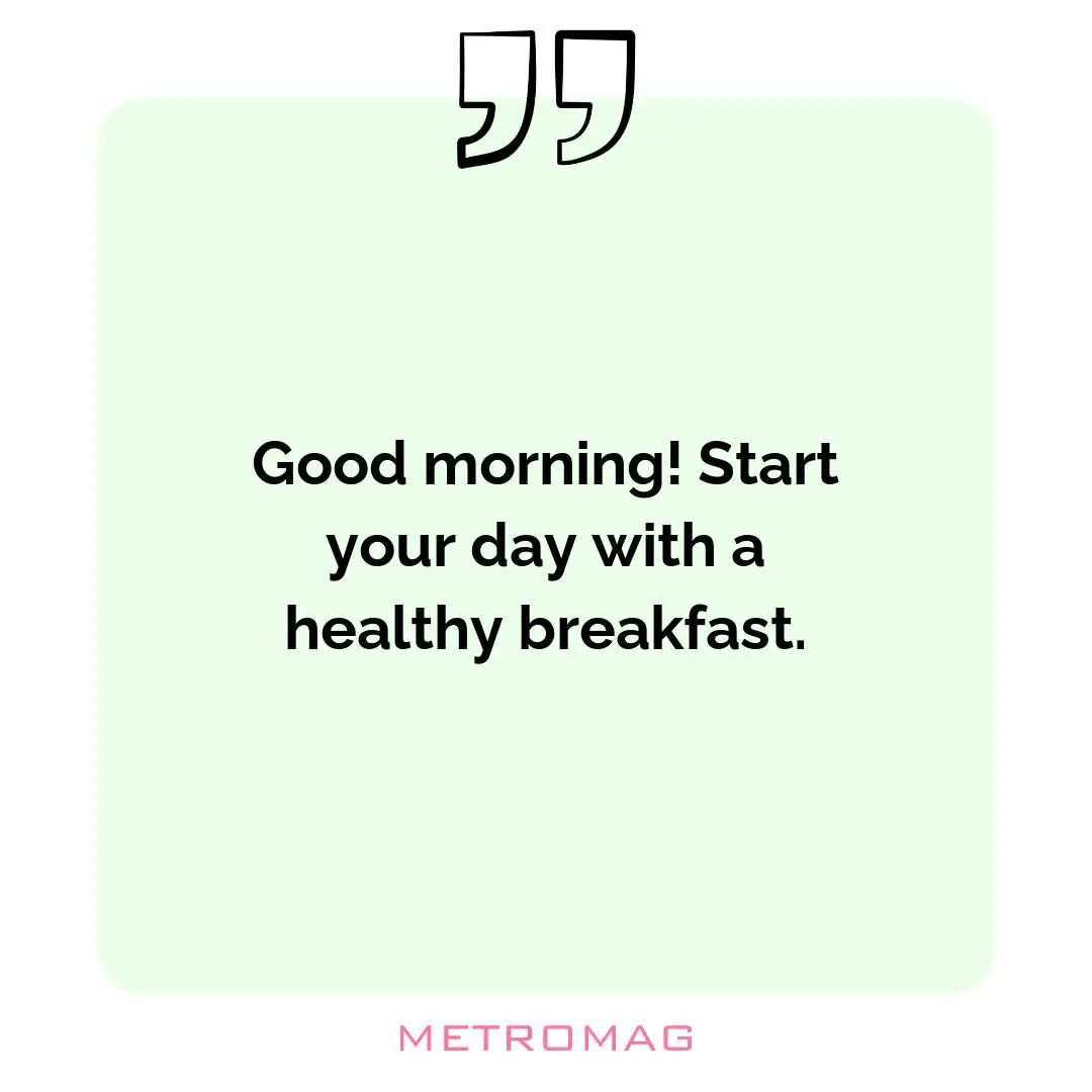 Good morning! Start your day with a healthy breakfast.