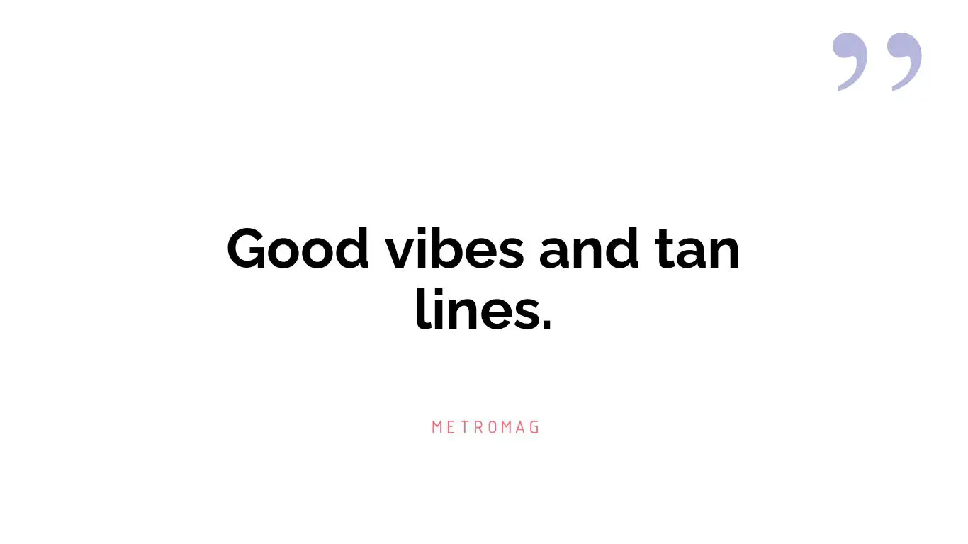 Good vibes and tan lines.