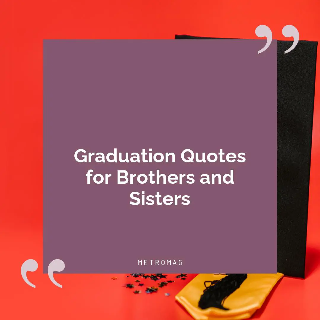 Graduation Quotes for Brothers and Sisters