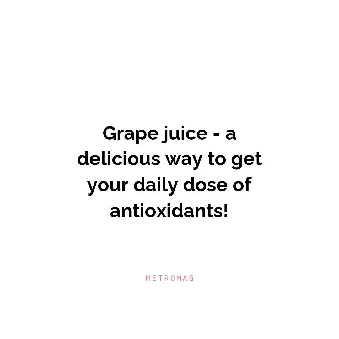 Grape juice - a delicious way to get your daily dose of antioxidants!