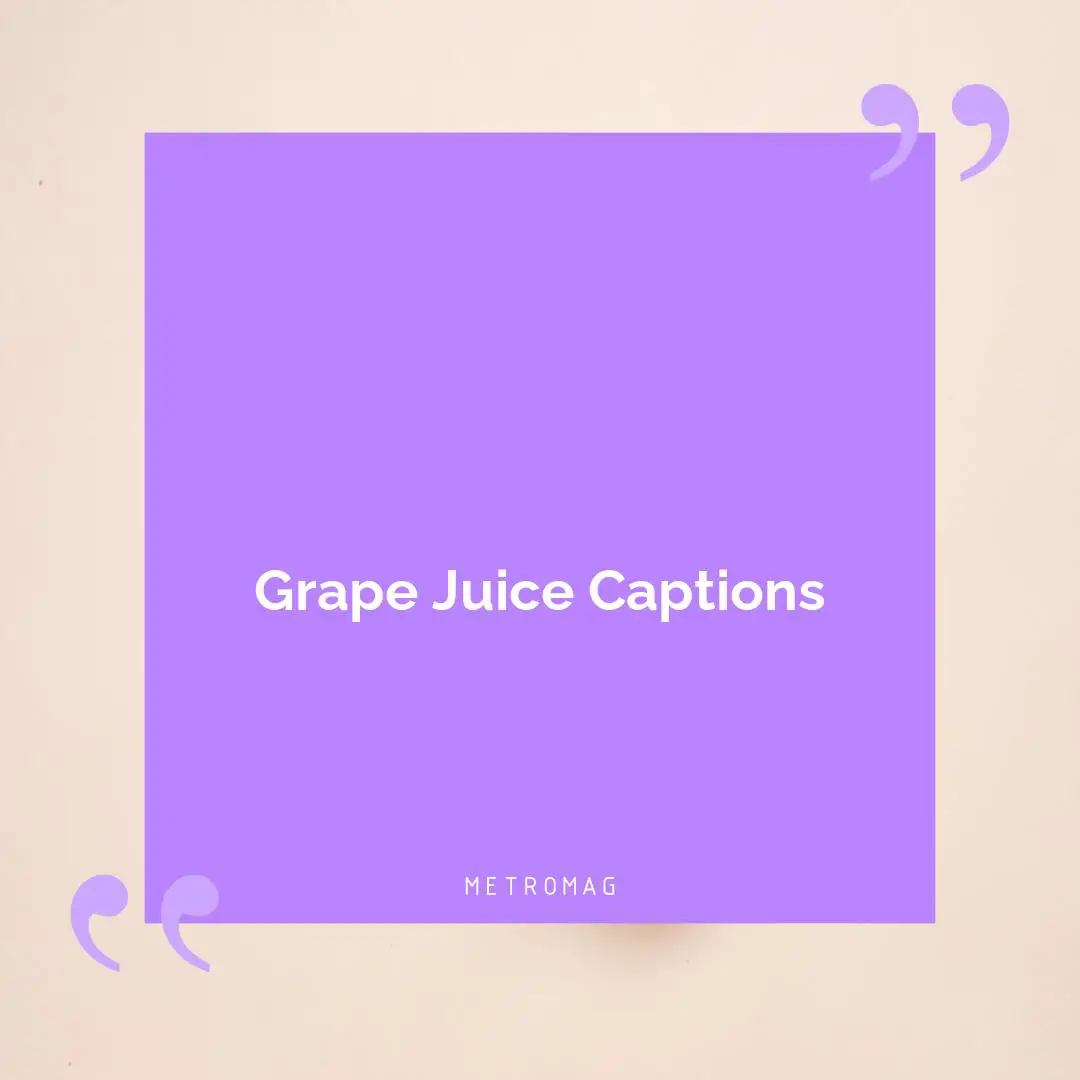 Grape Juice Captions