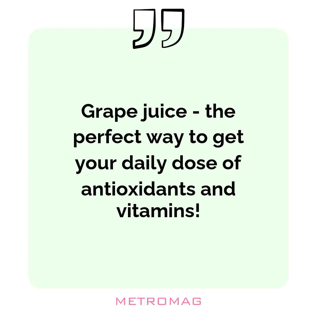 Grape juice - the perfect way to get your daily dose of antioxidants and vitamins!