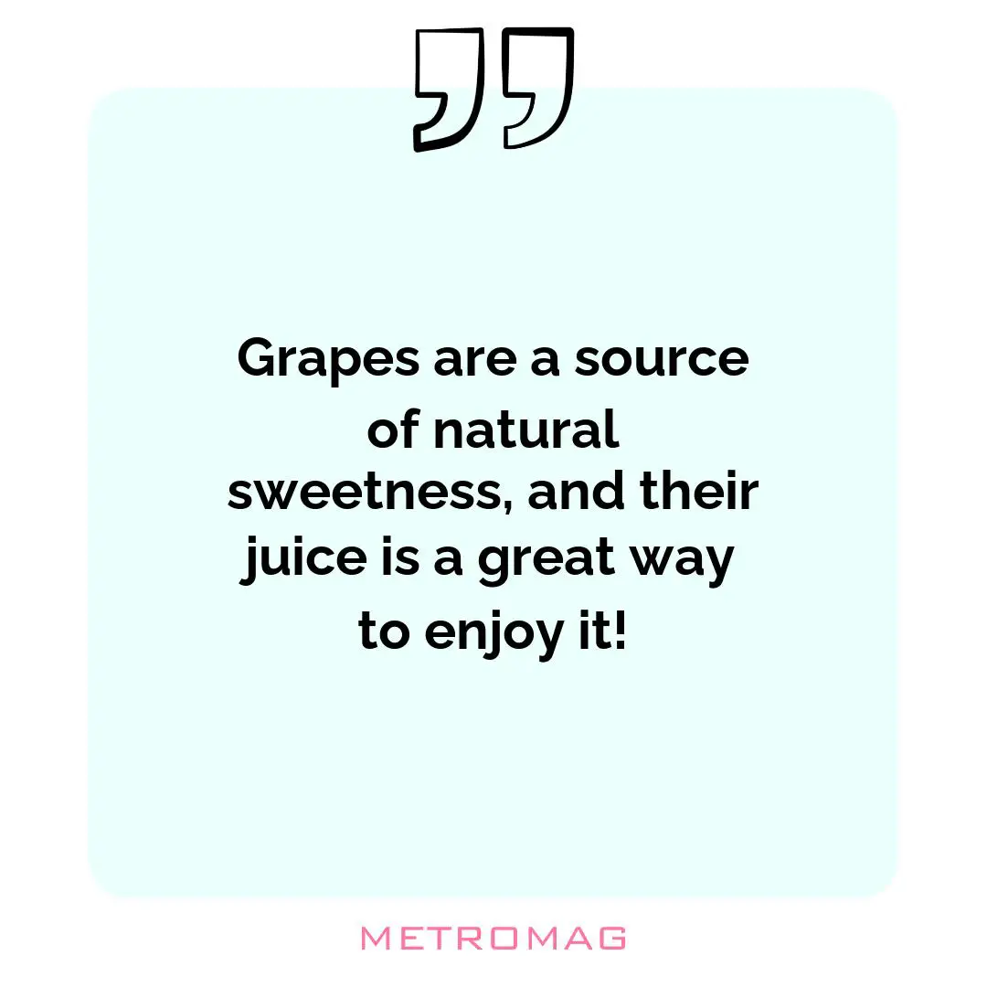 Grapes are a source of natural sweetness, and their juice is a great way to enjoy it!