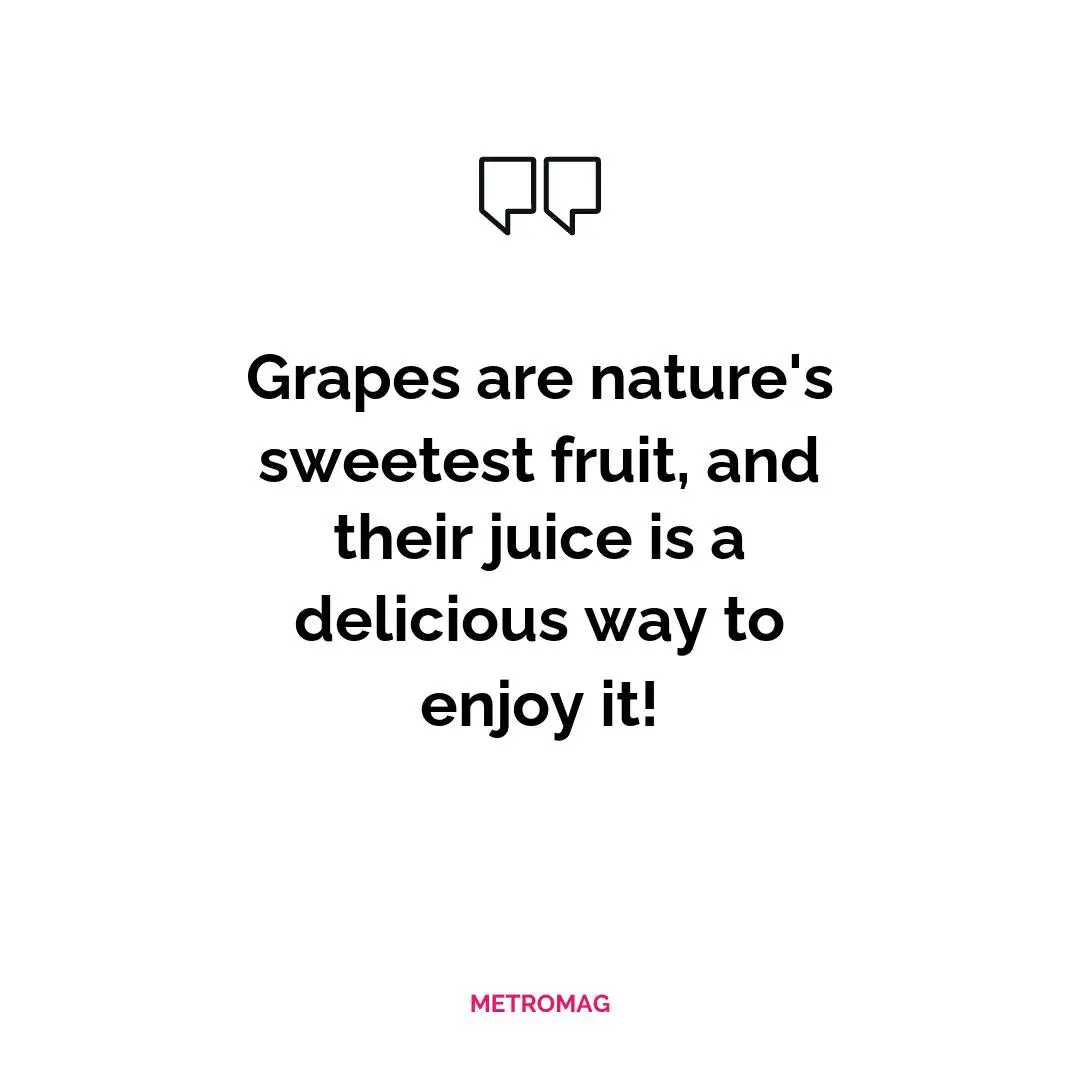 Grapes are nature's sweetest fruit, and their juice is a delicious way to enjoy it!
