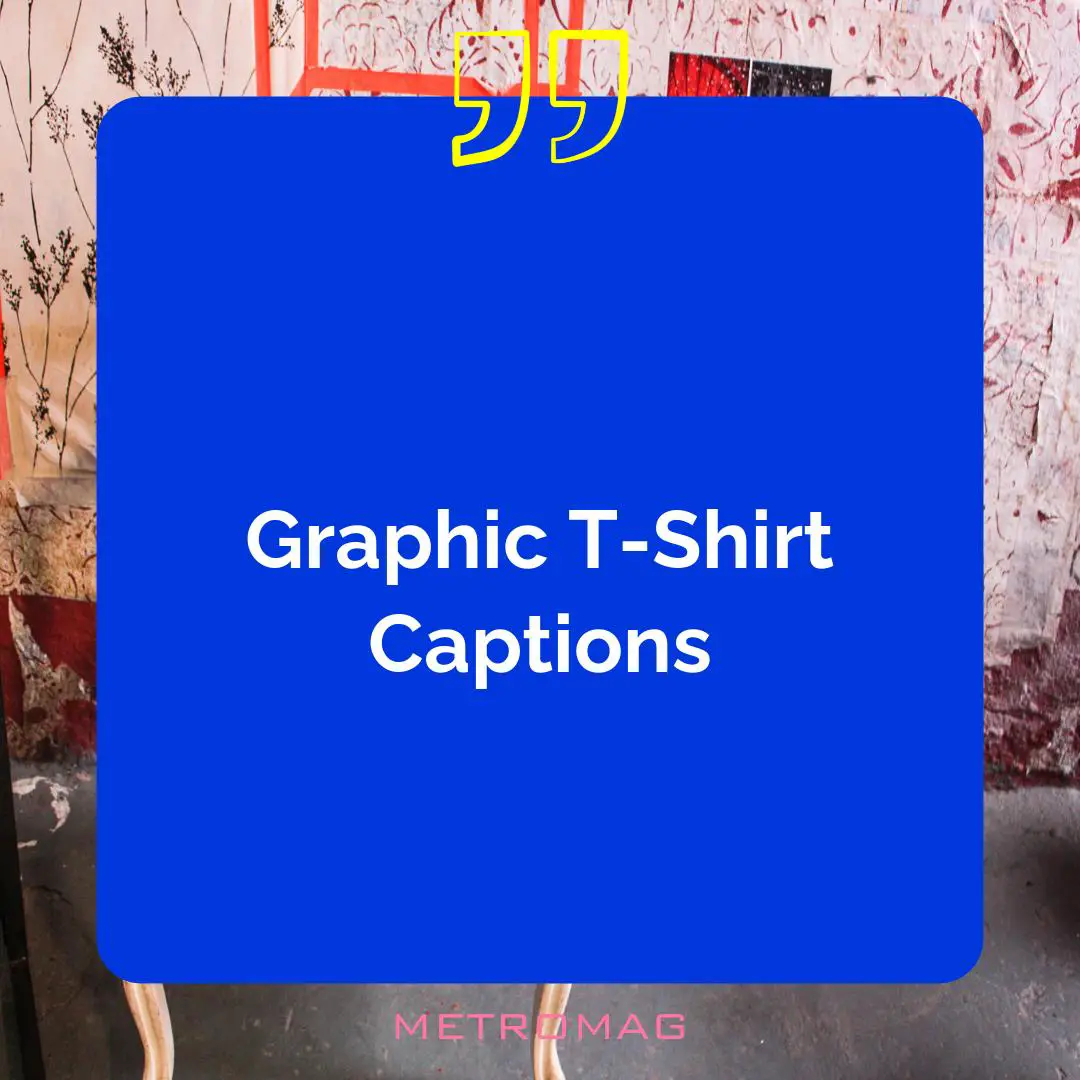 Graphic T-Shirt Captions