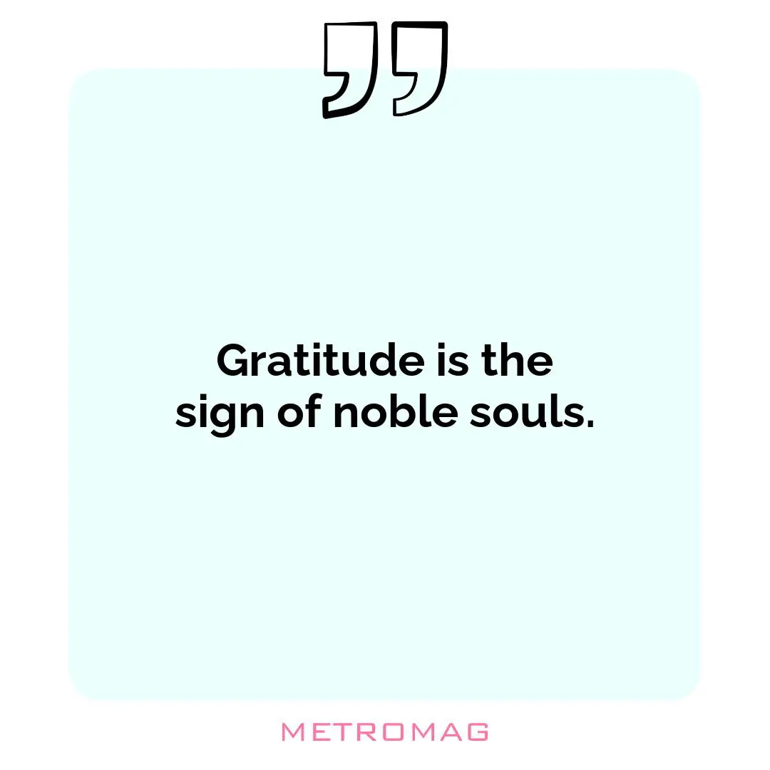 Gratitude is the sign of noble souls.